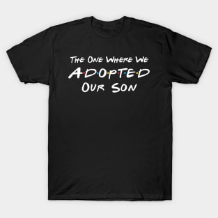 The One Where We Adopted Our Son T-Shirt